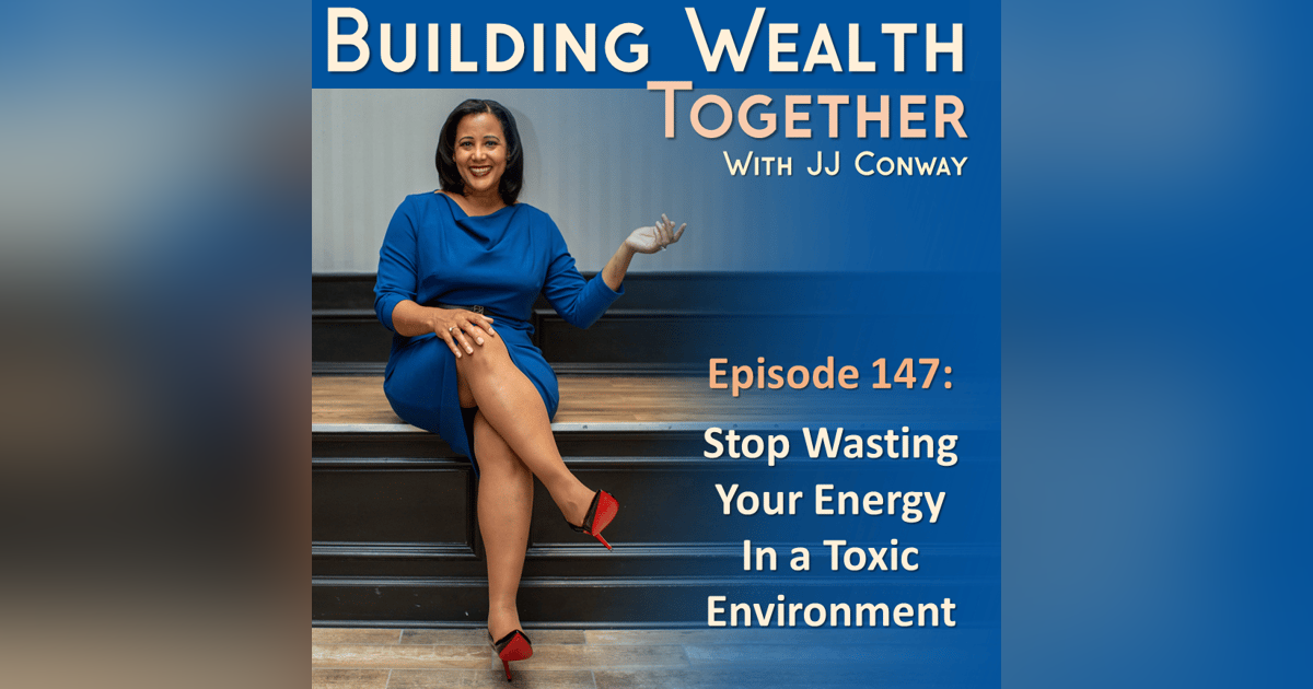 Episode 147: Stop Wasting Your Energy In a Toxic Environment Episode 147: Stop Wasting Your Energy In a Toxic Environment