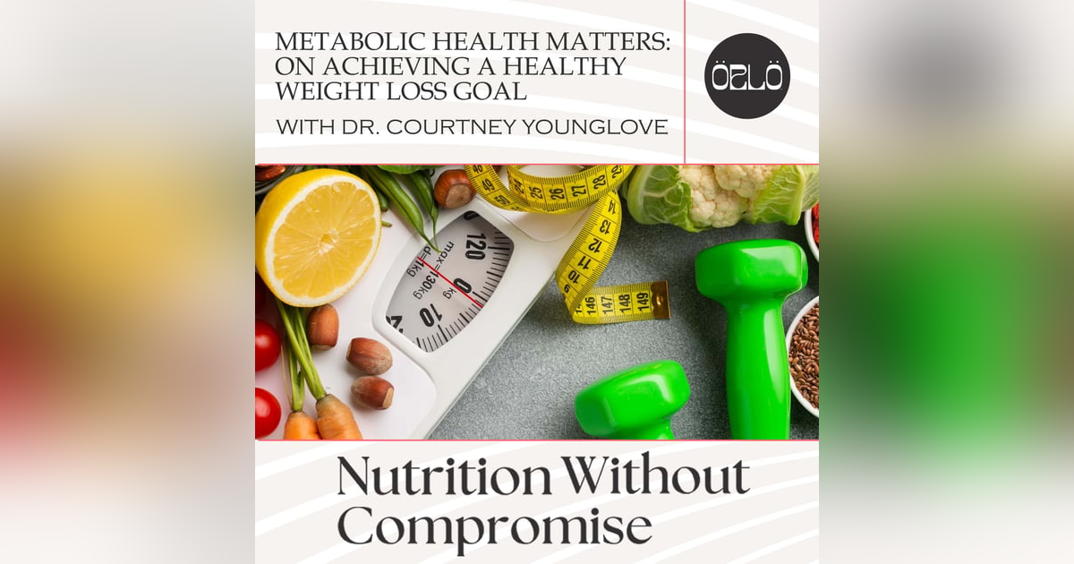 Metabolic Health Matters: On Achieving A Healthy Weight Loss Goal With Dr. Courtney Younglove Metabolic Health Matters: On Achieving A Healthy Weight Loss Goal With Dr. Courtney Younglove