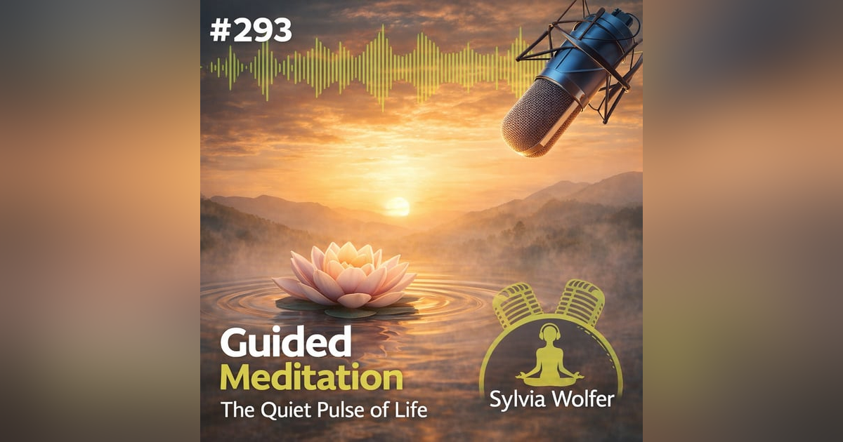#293 Guided Meditation - The Quiet Pulse of Life ( Sylvia Wolfer) #293 Guided Meditation - The Quiet Pulse of Life ( Sylvia Wolfer)
