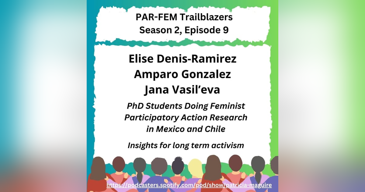 Season 2, Episode 9 with Elise Denis-Remirez, Amparo Gonzalez, & Jana Vasil'eva - PhD Students Doing Feminist Participatory Action Research in Mexico and Chile: Insights for long term activism Season 2, Episode 9 with Elise Denis-Remirez, Amparo Gonzalez, & Jana Vasil'eva - PhD Students Doing Feminist Participatory Action Research in Mexico and Chile: Insights for long term activism