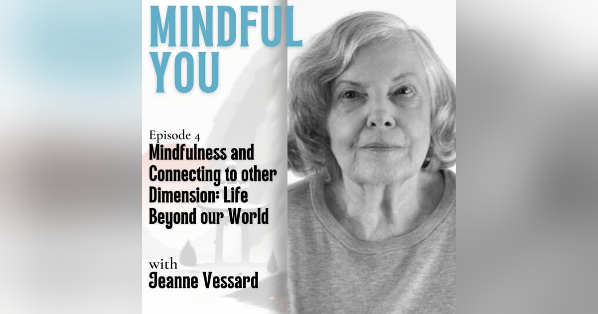 Mindfulness and Connecting to other Dimension: Life Beyond our World with Jeanne Vessard | Ep 04 Mindfulness and Connecting to other Dimension: Life Beyond our World with Jeanne Vessard | Ep 04
