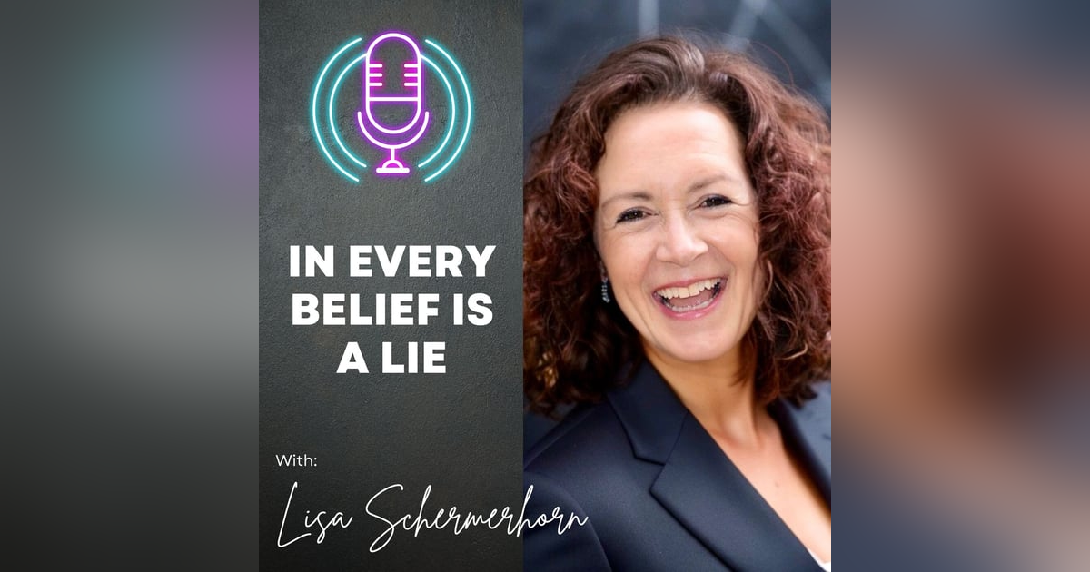 In Every Belief is a Lie with Lisa Schermerhorn In Every Belief is a Lie with Lisa Schermerhorn