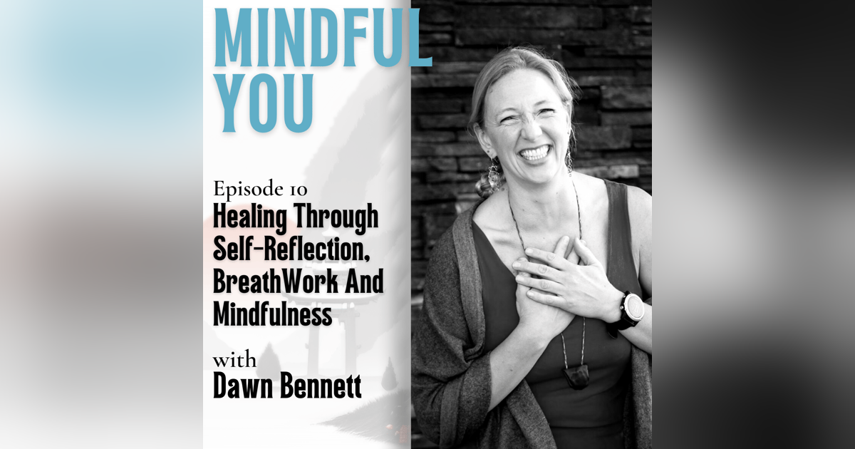 Healing Through Self-Reflection, BreathWork And Mindfulness With Dawn Bennett Healing Through Self-Reflection, BreathWork And Mindfulness With Dawn Bennett