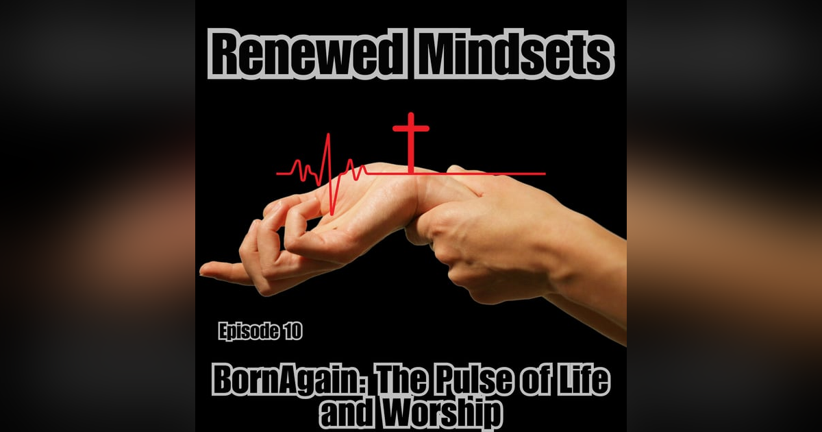 Born Again: The Pulse of Life and Worship Born Again: The Pulse of Life and Worship