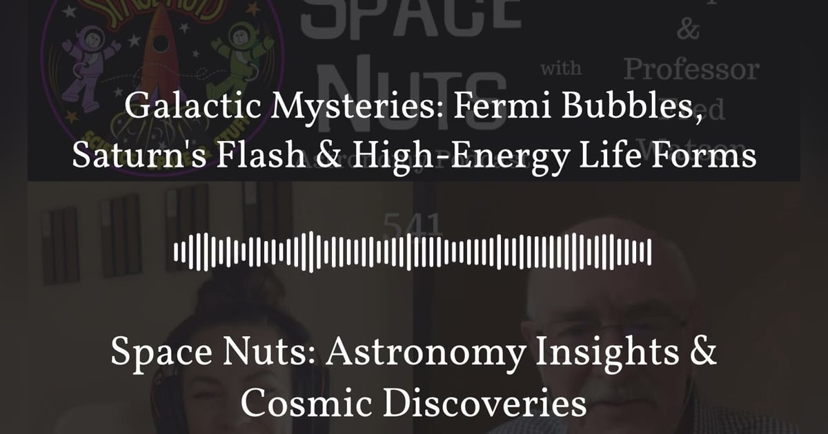 Galactic Mysteries: Fermi Bubbles, Saturn’s Flash & High-Energy Life Forms | Space Nuts:... Galactic Mysteries: Fermi Bubbles, Saturn’s Flash & High-Energy Life Forms | Space Nuts:...