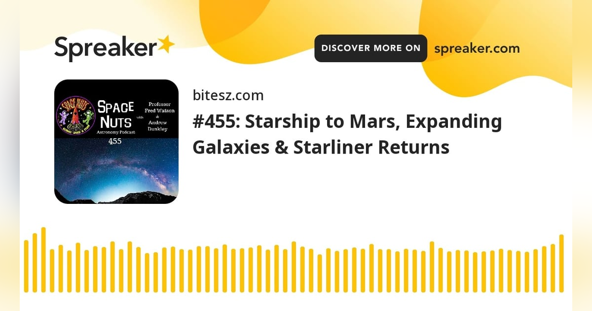 #455: Starship to Mars, Expanding Galaxies & Starliner Returns #455: Starship to Mars, Expanding Galaxies & Starliner Returns