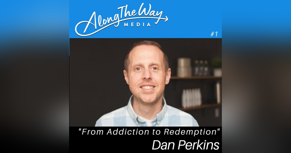From Addiction to Redemption - Dan Perkins' Journey AlongTheWay Ep 01 From Addiction to Redemption - Dan Perkins' Journey AlongTheWay Ep 01