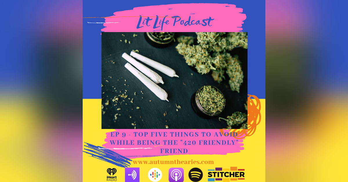 EP 9 - Top five things to avoid while being the "420 Friendly" Friend EP 9 - Top five things to avoid while being the "420 Friendly" Friend