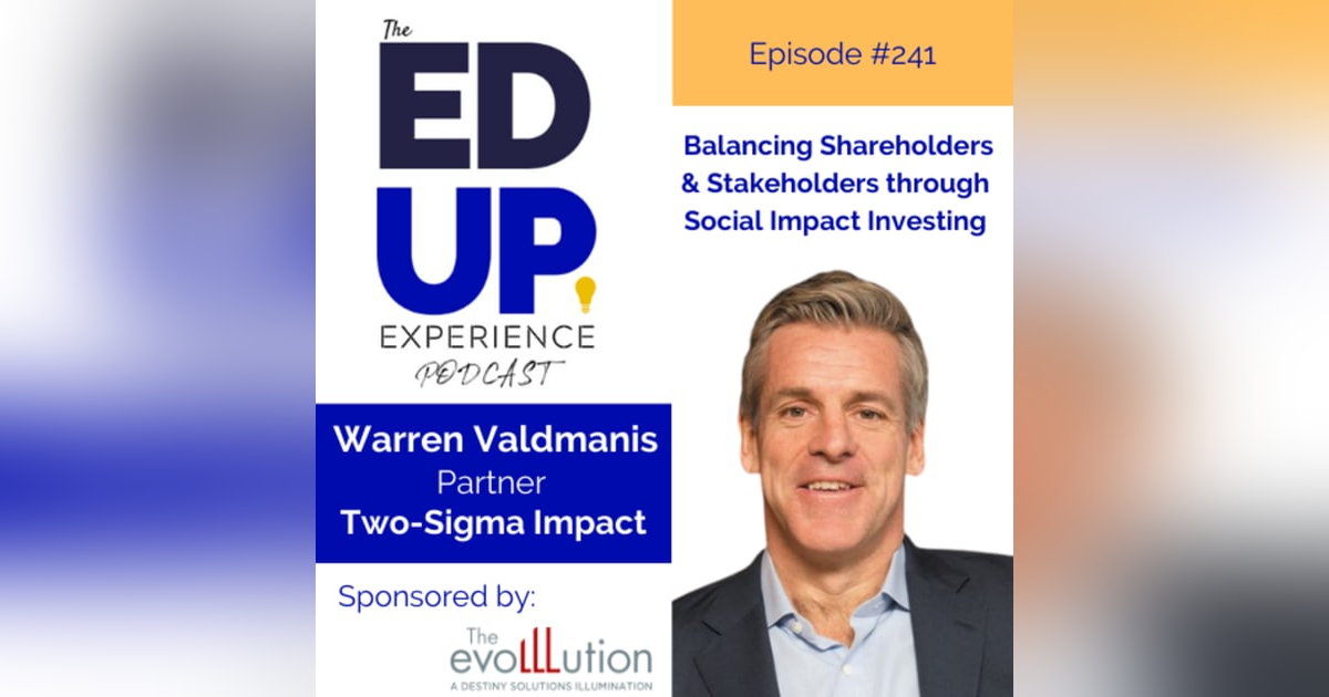 241: Balancing Shareholders & Stakeholders through Social Impact Investing - with Warren Valdmanis, Partner, Two Sigma Impact 241: Balancing Shareholders & Stakeholders through Social Impact Investing - with Warren Valdmanis, Partner, Two Sigma Impact