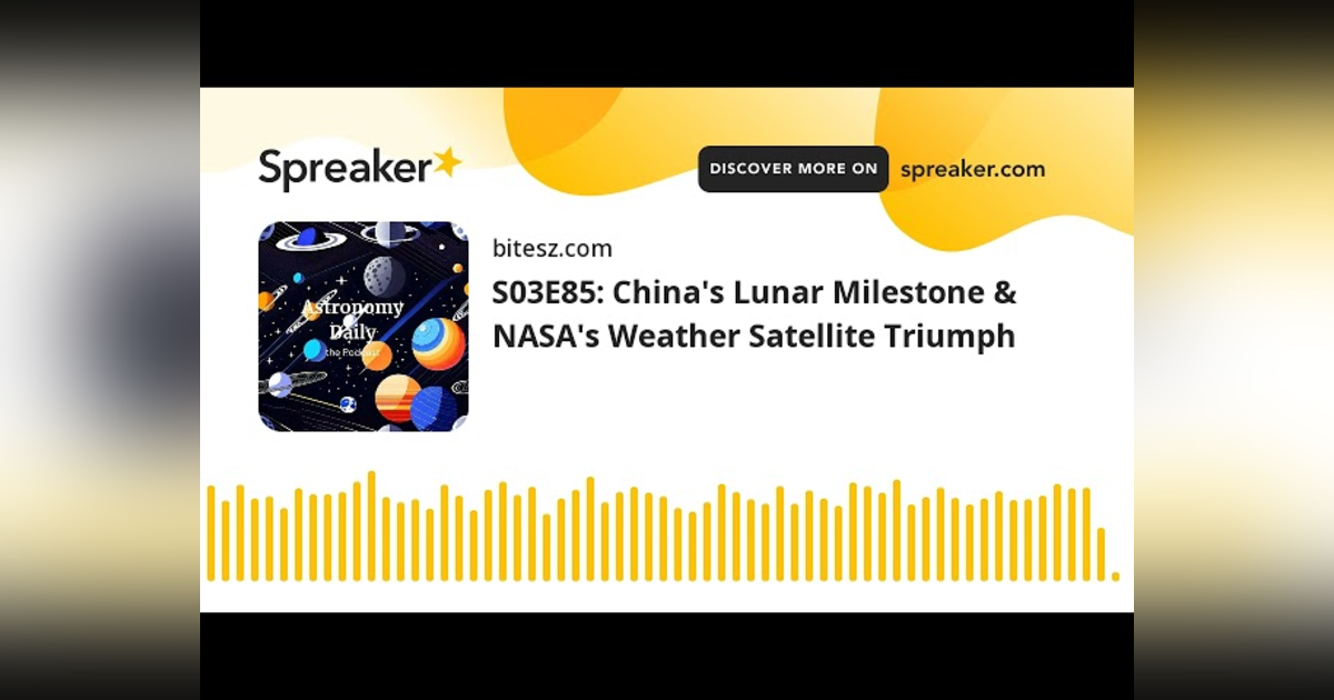 S03E85: China’s Lunar Milestone & NASA’s Weather Satellite Triumph S03E85: China’s Lunar Milestone & NASA’s Weather Satellite Triumph