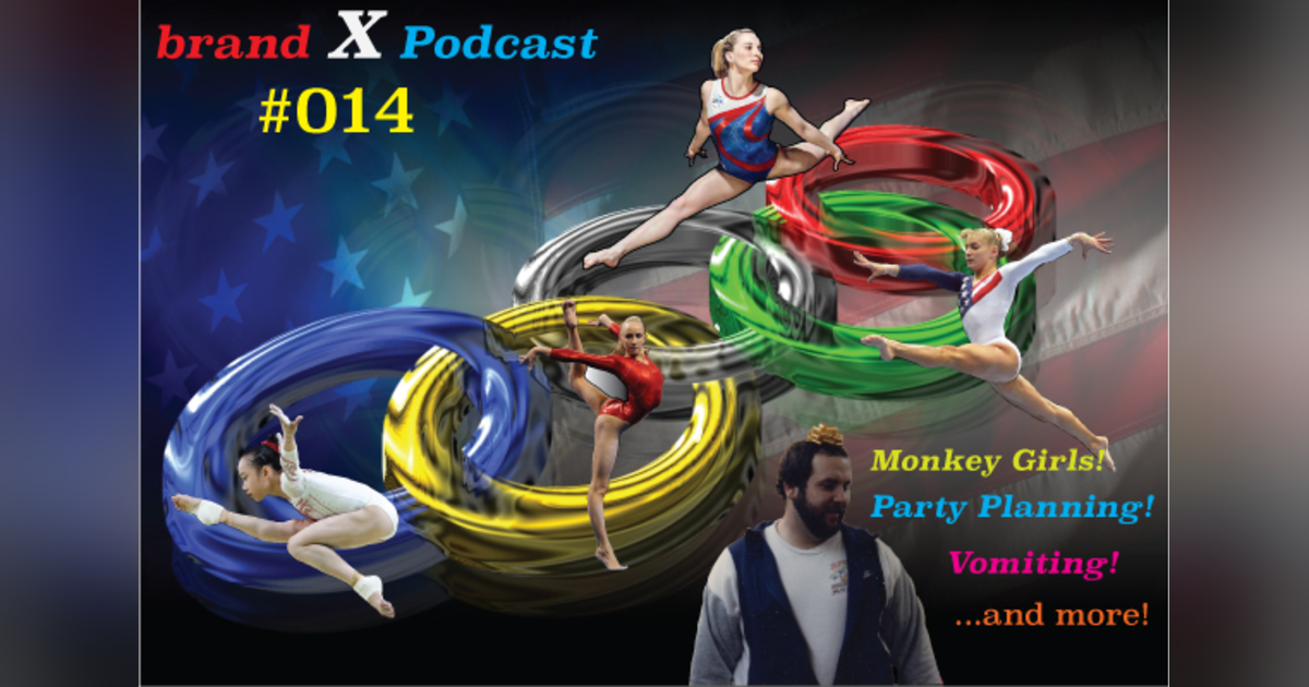 Olympic Monkey Girls, Party Planning, Theft by Vomit, and the McHottie | Brand X Podcast 014 Olympic Monkey Girls, Party Planning, Theft by Vomit, and the McHottie | Brand X Podcast 014