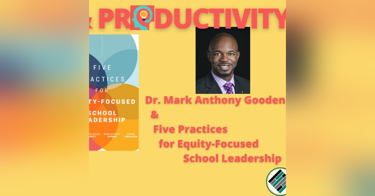 Mark Anthony Gooden & Five Practices for Equity Focused School Leadership Mark Anthony Gooden & Five Practices for Equity Focused School Leadership