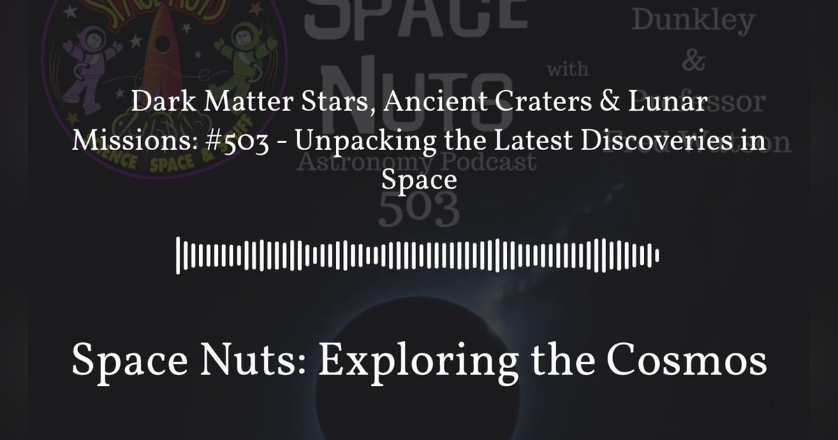 Dark Matter Stars, Ancient Craters & Lunar Missions: #503 - Unpacking the Latest Discoveries in... Dark Matter Stars, Ancient Craters & Lunar Missions: #503 - Unpacking the Latest Discoveries in...