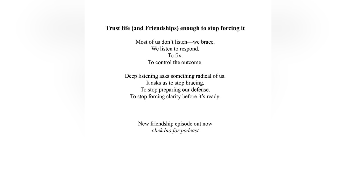 Trusting life (and Friendships) Enough to Stop Forcing It - How Deep Listening, Surrender, and Trust Bring Clarity in Friendships, Decisions, and Life Trusting life (and Friendships) Enough to Stop Forcing It - How Deep Listening, Surrender, and Trust Bring Clarity in Friendships, Decisions, and Life