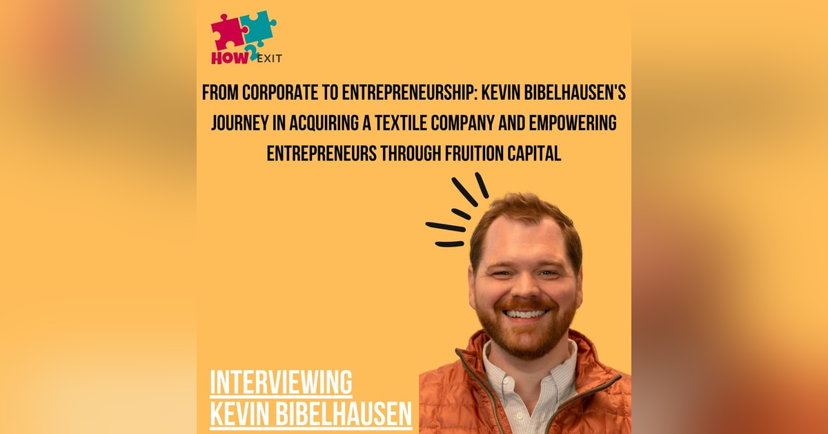E191: Kevin Bibelhausen's Journey in Acquiring a Textile Company and Empowering Entrepreneurs E191: Kevin Bibelhausen's Journey in Acquiring a Textile Company and Empowering Entrepreneurs