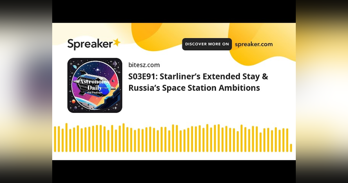 S03E91: Starliner’s Extended Stay & Russia’s Space Station Ambitions S03E91: Starliner’s Extended Stay & Russia’s Space Station Ambitions