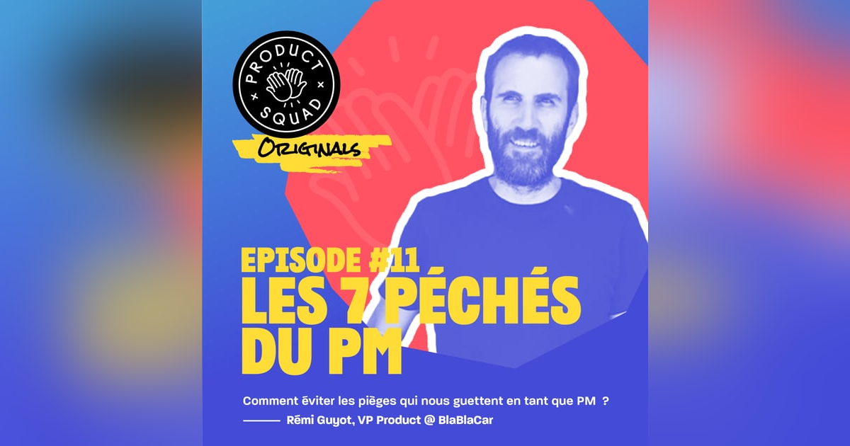 #11 Les 7 péchés du Product Manager - Rémi Guyot - BlaBlaCar #11 Les 7 péchés du Product Manager - Rémi Guyot - BlaBlaCar