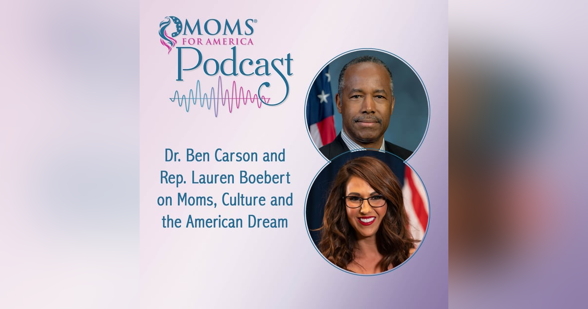 Dr. Ben Carson and Rep. Lauren Boebert on Moms, Culture and the American Dream Dr. Ben Carson and Rep. Lauren Boebert on Moms, Culture and the American Dream