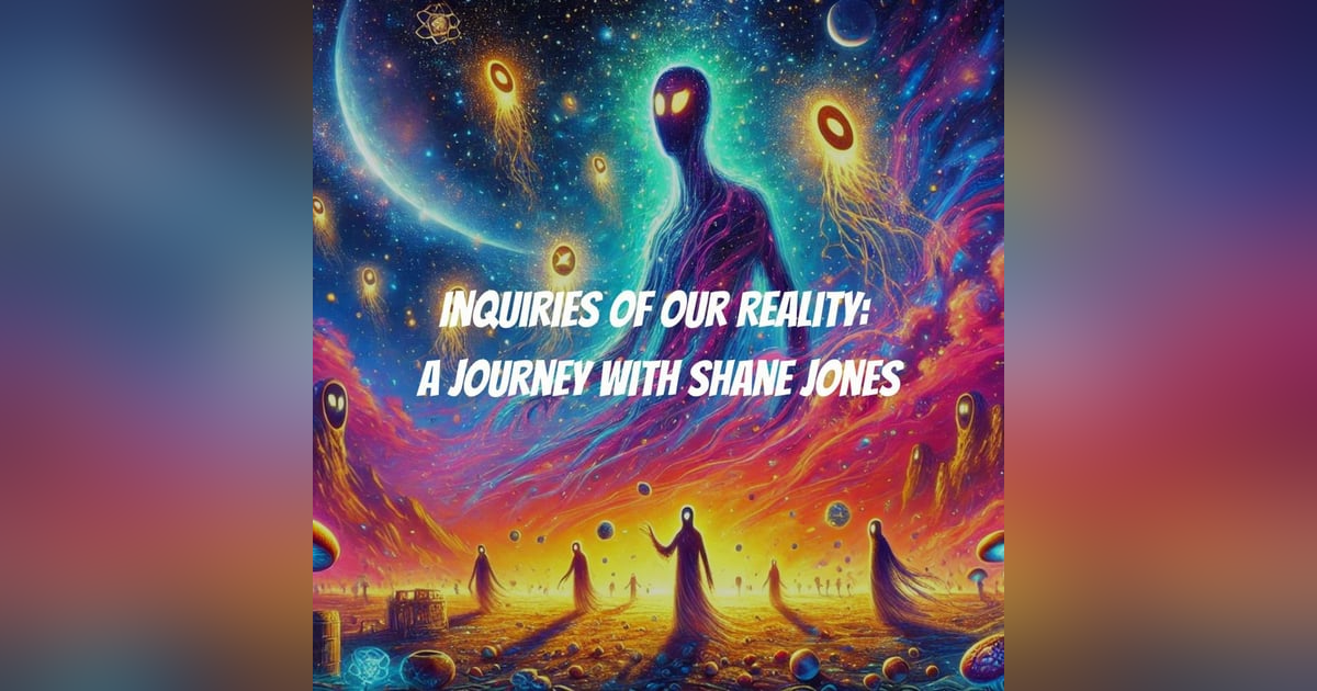 Inquiries of Our Reality: A Journey with Shane Jones Inquiries of Our Reality: A Journey with Shane Jones