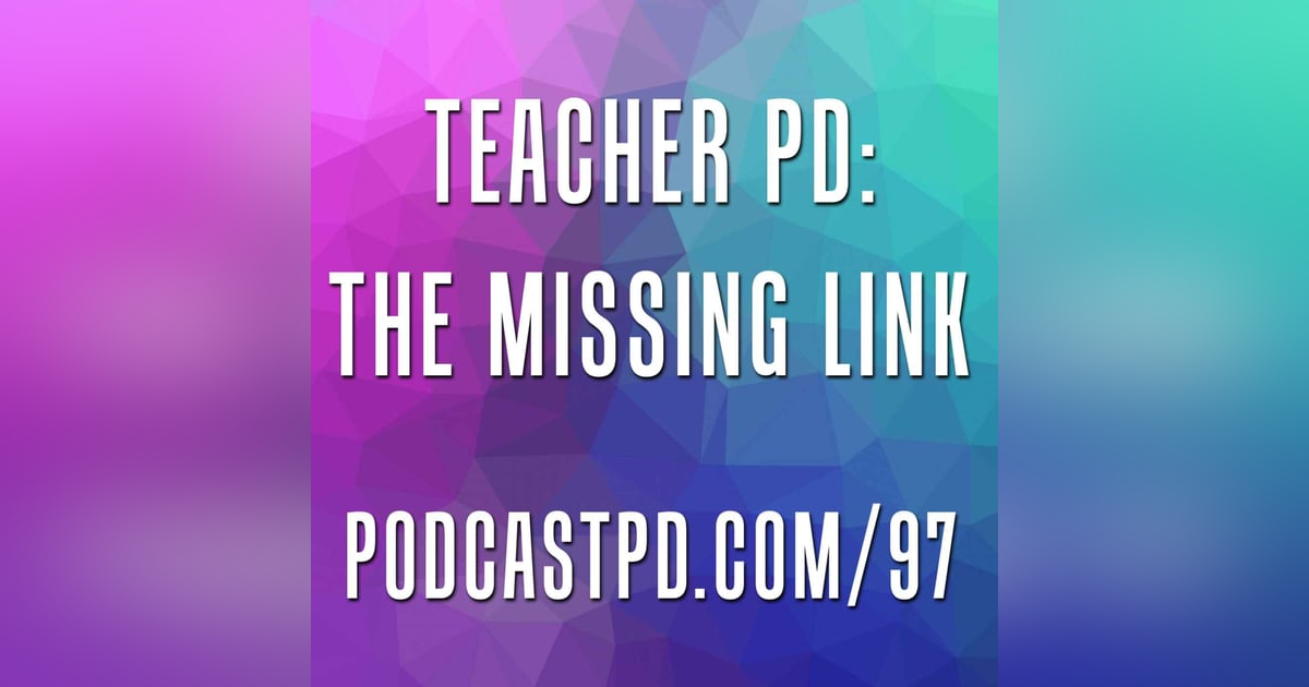 Teacher PD: The Missing Link - PPD097 Teacher PD: The Missing Link - PPD097