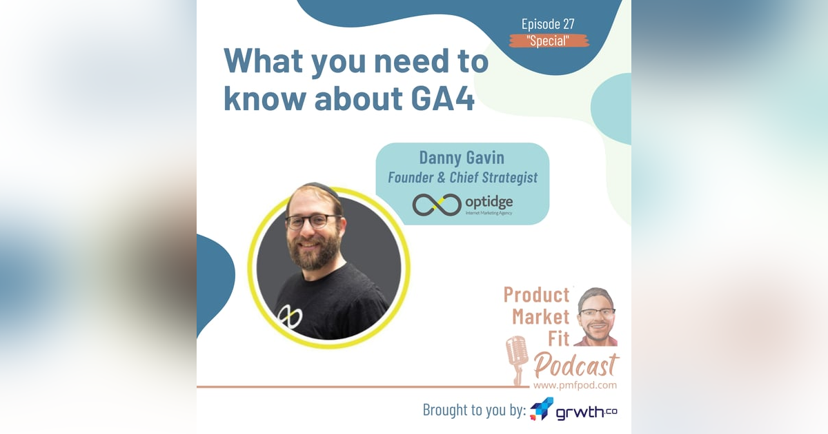 Ep27 (Special): What you need to know about GA4; w/ Danny Gavin (Optidge, Odeo Academy, and The Digital Marketing Mentor Podcast) — Product Market Fit podcast Ep27 (Special): What you need to know about GA4; w/ Danny Gavin (Optidge, Odeo Academy, and The Digital Marketing Mentor Podcast) — Product Market Fit podcast