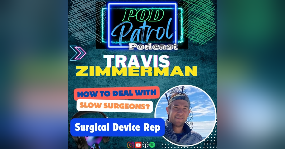 Pod Patrol Podcast S1.E36 - Surgical Device Rep - Travis Zimmerman Pod Patrol Podcast S1.E36 - Surgical Device Rep - Travis Zimmerman