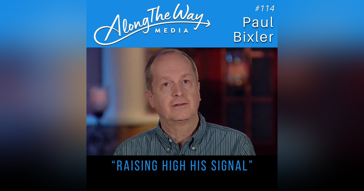 “Raising High His Signal” Paul Bixler - AlongTheWay 114 “Raising High His Signal” Paul Bixler - AlongTheWay 114