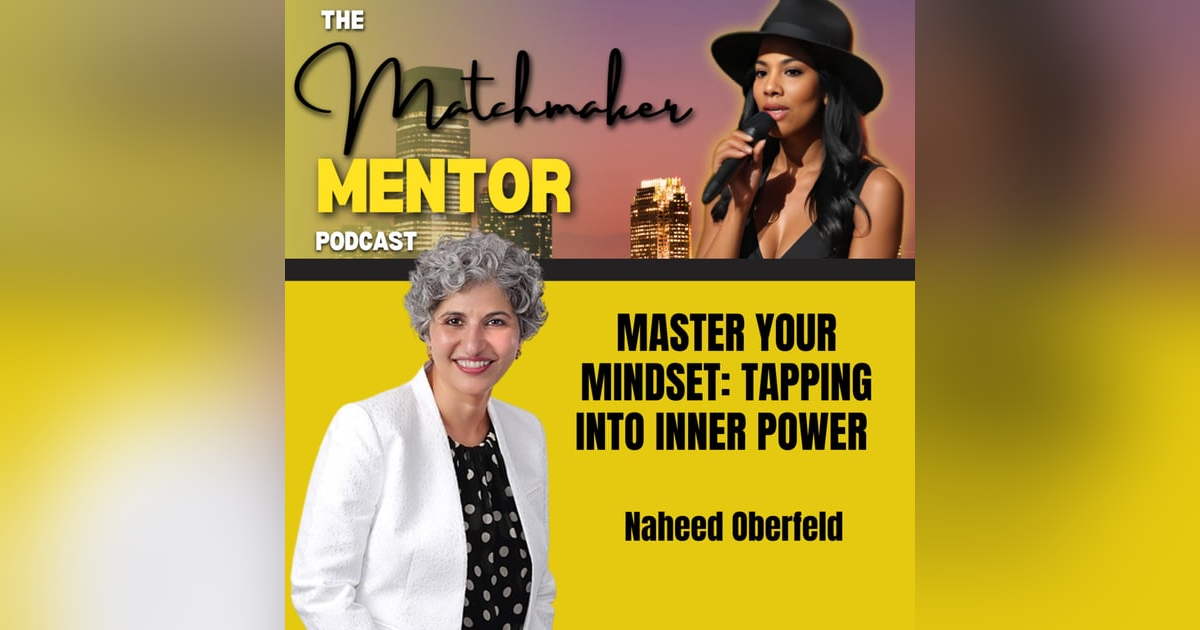 Master Your Mindset: Tapping Into Inner Power with Naheed Oberfeld Master Your Mindset: Tapping Into Inner Power with Naheed Oberfeld
