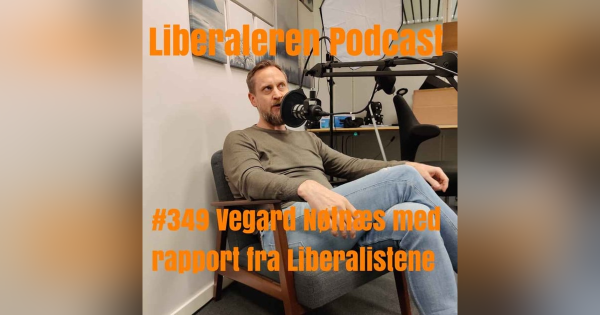 #349 Vegard Nøtnæs med rapport fra Liberalistene #349 Vegard Nøtnæs med rapport fra Liberalistene