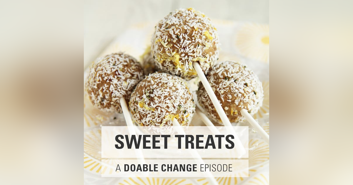A Doable Change Episode on Healthy Sweets A Doable Change Episode on Healthy Sweets