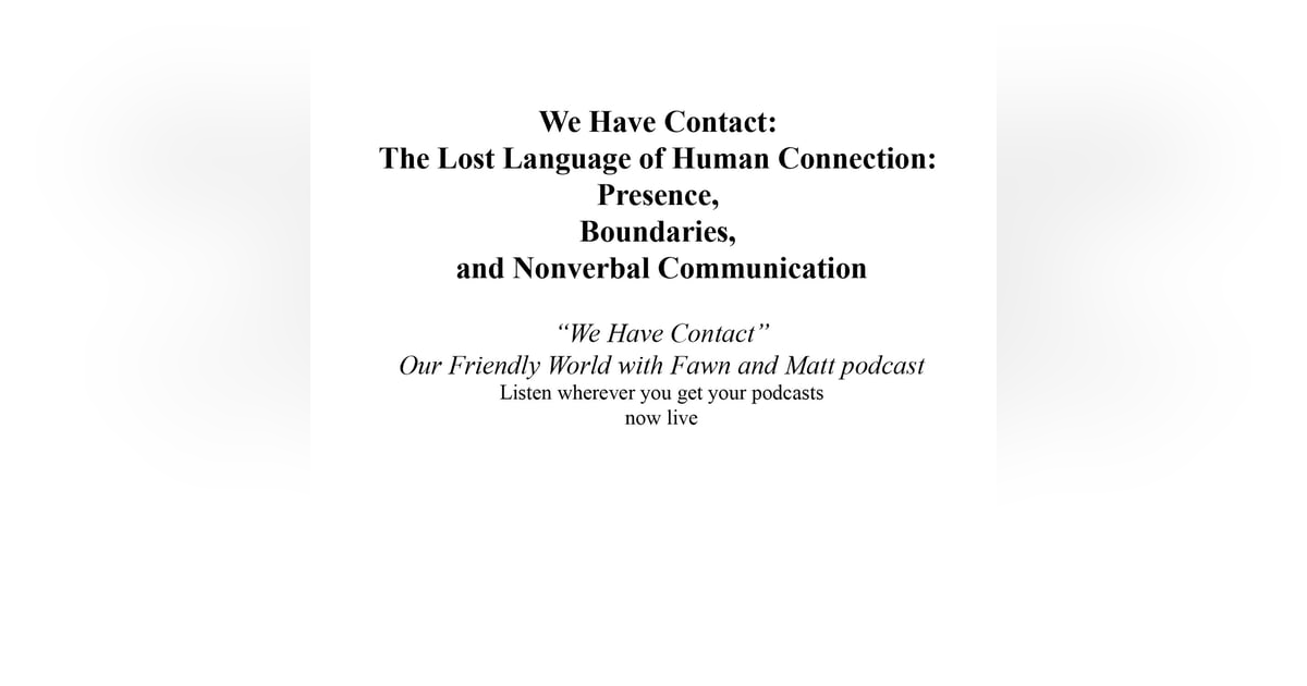 We Have Contact: The Lost Language of Human Connection: Presence, Boundaries, and Nonverbal Communication We Have Contact: The Lost Language of Human Connection: Presence, Boundaries, and Nonverbal Communication