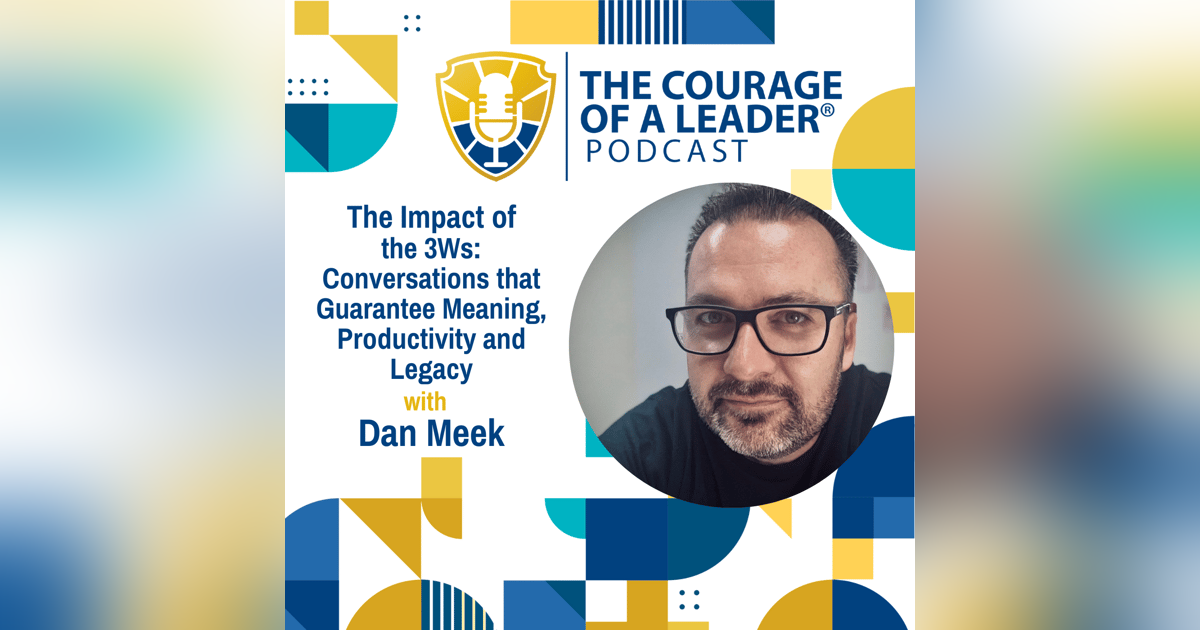 The Impact of the 3Ws: Conversations that Guarantee Meaning, Productivity and Legacy with Dan Meek The Impact of the 3Ws: Conversations that Guarantee Meaning, Productivity and Legacy with Dan Meek