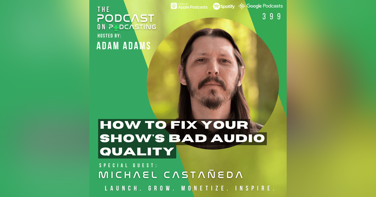 Ep399: How To Fix Your Show's Bad Audio Quality - Michael Castañeda Ep399: How To Fix Your Show's Bad Audio Quality - Michael Castañeda