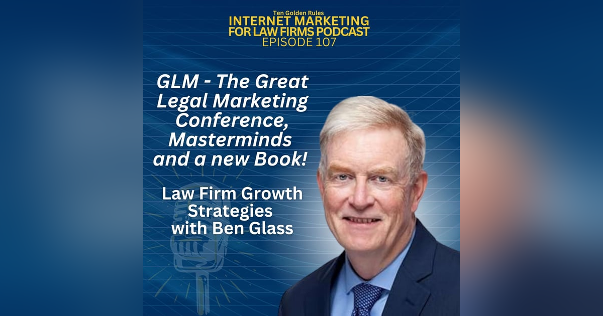 EP107: GLM – The Great Legal Marketing Conference, Masterminds and a new Book! Law Firm Growth Strategies with Ben Glass EP107: GLM – The Great Legal Marketing Conference, Masterminds and a new Book! Law Firm Growth Strategies with Ben Glass