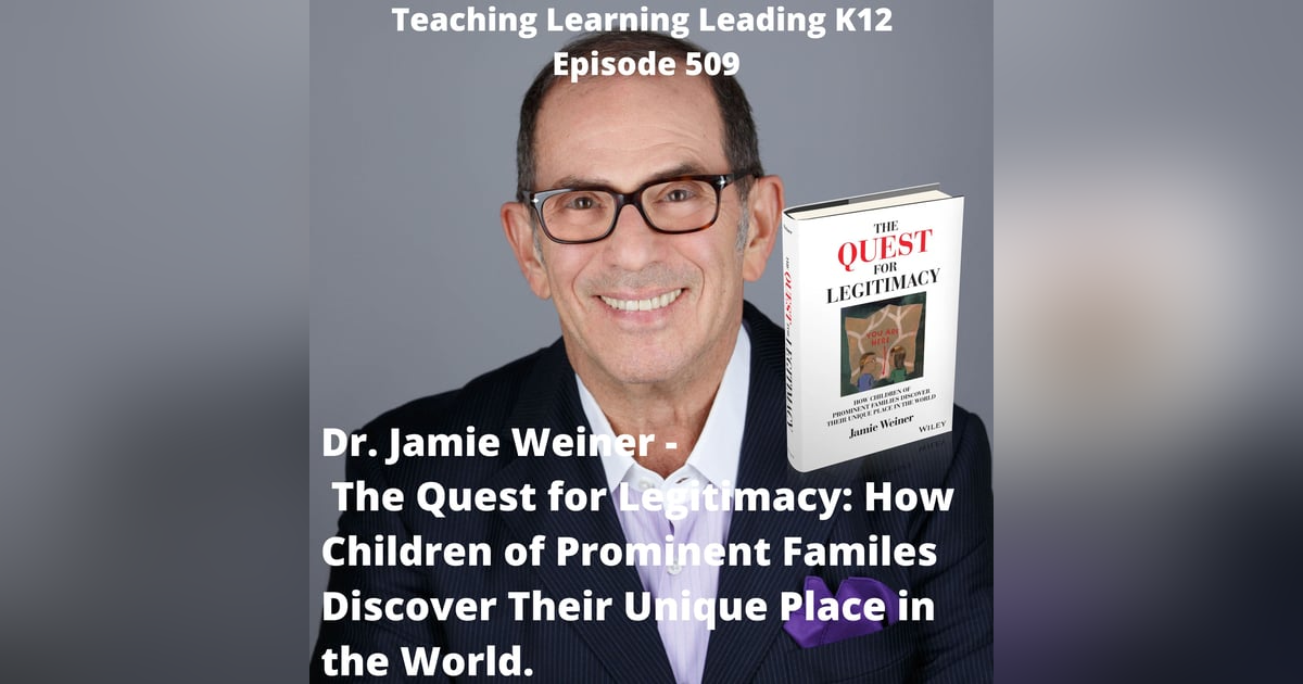 Dr. Jamie Weiner - The Quest for Legitimacy: How Children of Prominent Families Discover Their Unique Place in the World - 509 Dr. Jamie Weiner - The Quest for Legitimacy: How Children of Prominent Families Discover Their Unique Place in the World - 509