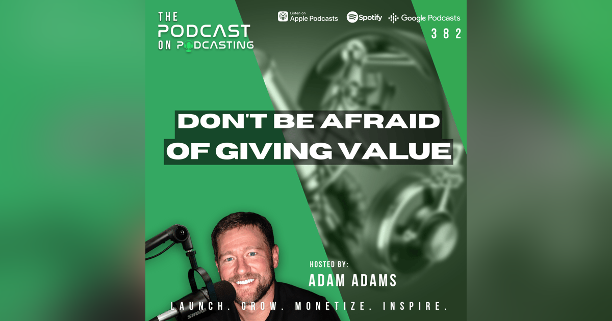 Ep382: Don't Be Afraid Of Giving Value Ep382: Don't Be Afraid Of Giving Value