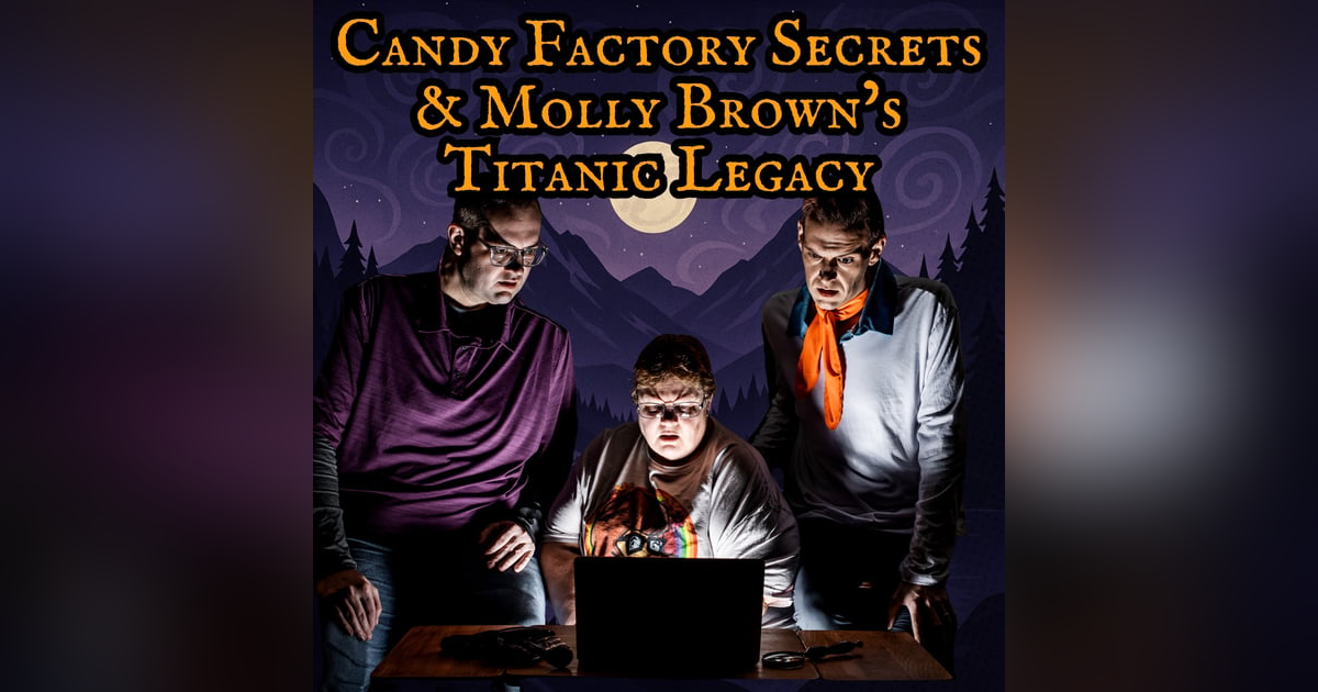 140: Candy Factory Secrets & Molly Brown’s Titanic Legacy 140: Candy Factory Secrets & Molly Brown’s Titanic Legacy