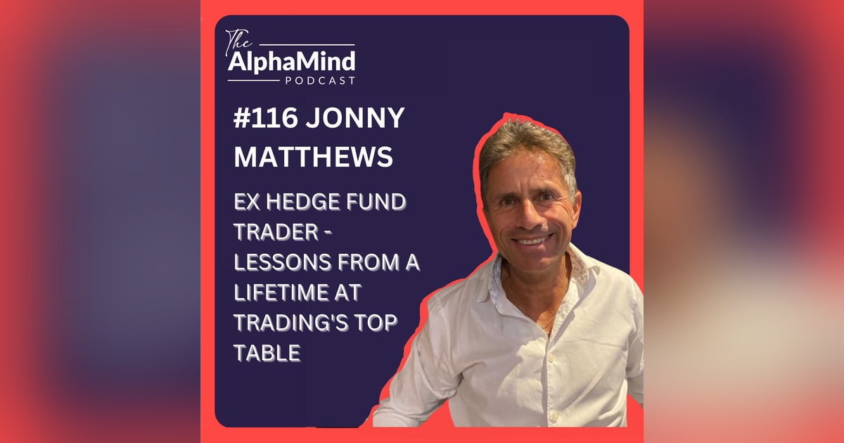 #116 Jonny Matthews: Ex Hedge Fund Trader - Lessons From a Lifetime at Trading's Top-Table #116 Jonny Matthews: Ex Hedge Fund Trader - Lessons From a Lifetime at Trading's Top-Table