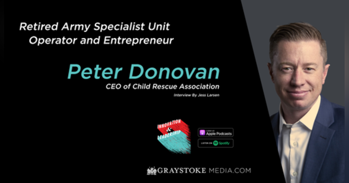 Retired Army Specialist Unit Operator, CEO of Child Rescue Association & Entrepreneur Peter Donovan Interview by Jess Larsen Retired Army Specialist Unit Operator, CEO of Child Rescue Association & Entrepreneur Peter Donovan Interview by Jess Larsen