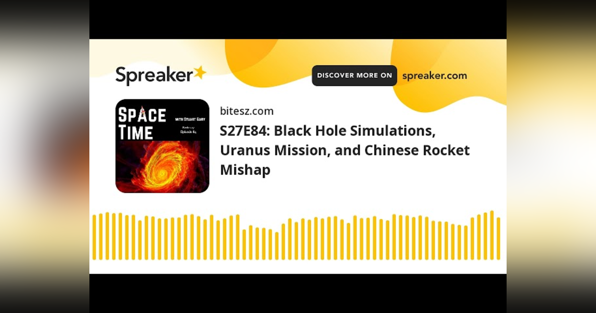S27E84: Black Hole Simulations, Uranus Mission, and Chinese Rocket Mishap S27E84: Black Hole Simulations, Uranus Mission, and Chinese Rocket Mishap