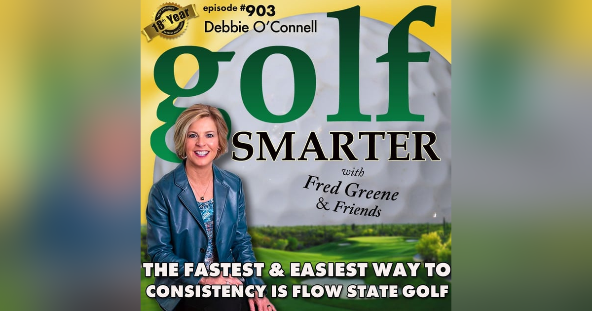 The Fastest And Easiest Way to Consistency is Through Flow State Golf with Debbie O'Connell  | #903 The Fastest And Easiest Way to Consistency is Through Flow State Golf with Debbie O'Connell  | #903