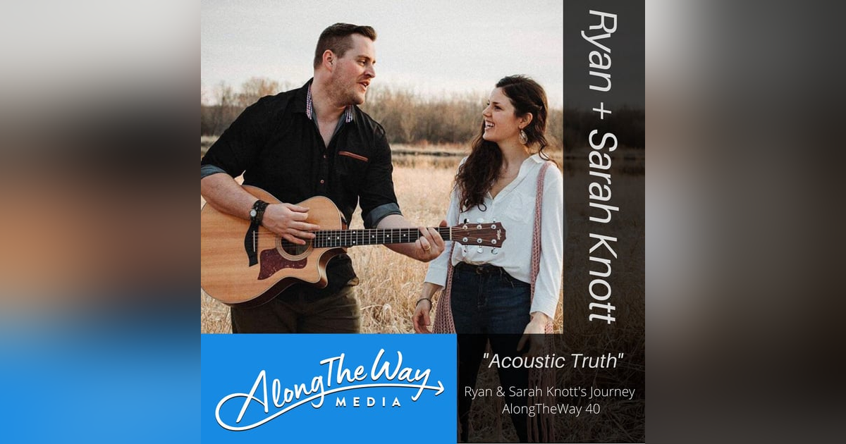 Acoustic Truth - Ryan & Sarah Knott’s Journey AlongTheWay 40 Acoustic Truth - Ryan & Sarah Knott’s Journey AlongTheWay 40
