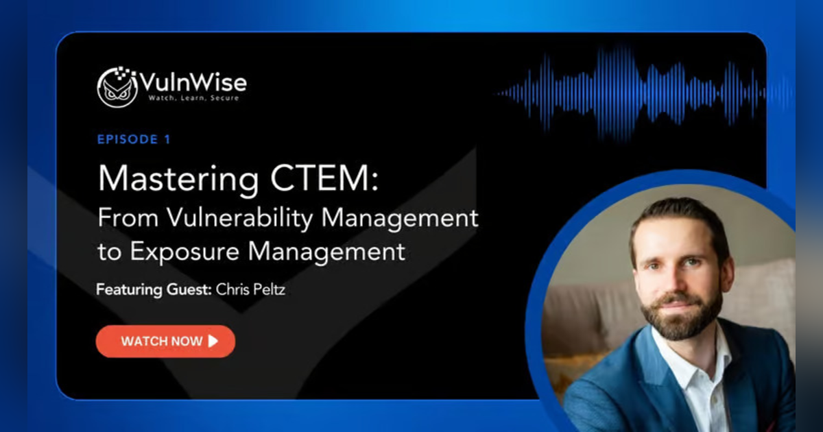 Mastering CTEM - From Vulnerability Management to Exposure Management with Chris Peltz Mastering CTEM - From Vulnerability Management to Exposure Management with Chris Peltz