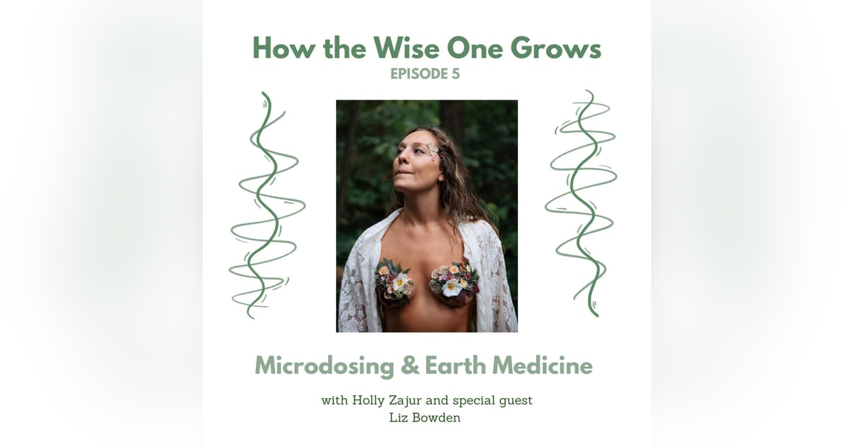 Micro-dosing and Earth Medicine with Liz Bowden (5) Micro-dosing and Earth Medicine with Liz Bowden (5)