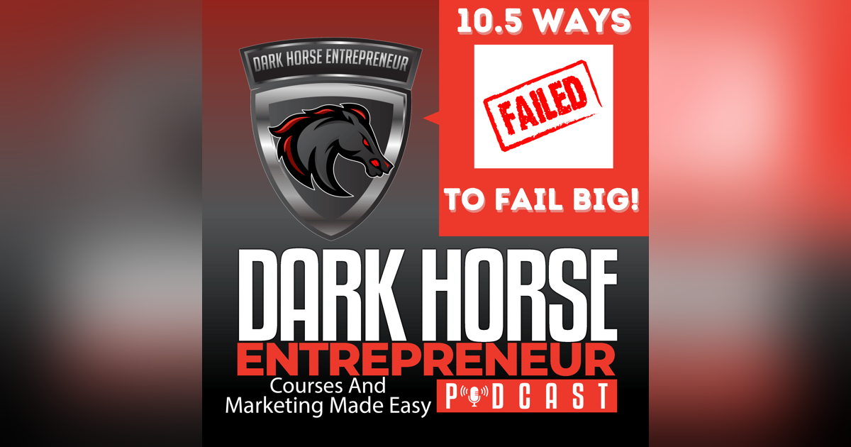 EP 375 10.5 Ways To Fail Big - Which One Are You Doing? EP 375 10.5 Ways To Fail Big - Which One Are You Doing?