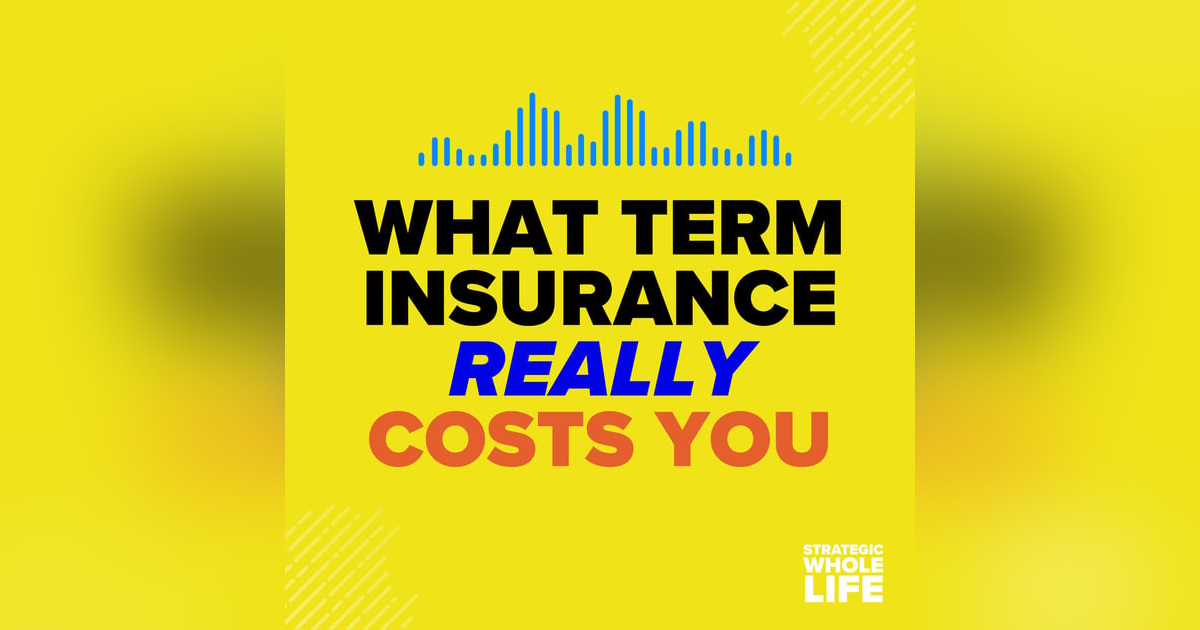 113: What Term Insurance REALLY Costs You 113: What Term Insurance REALLY Costs You