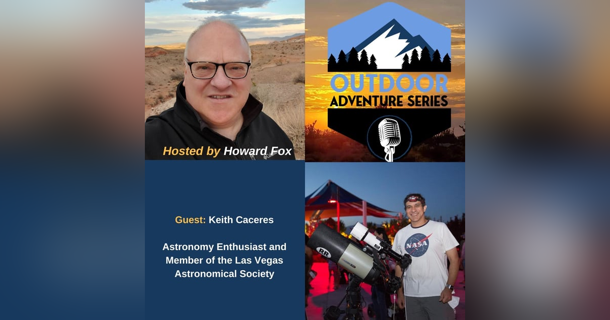 Keith Caceres and Astronomy Adventures: Campouts, Telescopes, and the Las Vegas Astronomy Society Keith Caceres and Astronomy Adventures: Campouts, Telescopes, and the Las Vegas Astronomy Society