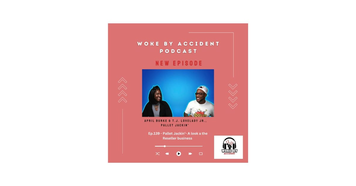 Woke By Accident Podcast- Ep. 139, Guest T.J. Lovelady and April Burke- Pallet Jackin’ - A look inside the Reseller business Woke By Accident Podcast- Ep. 139, Guest T.J. Lovelady and April Burke- Pallet Jackin’ - A look inside the Reseller business