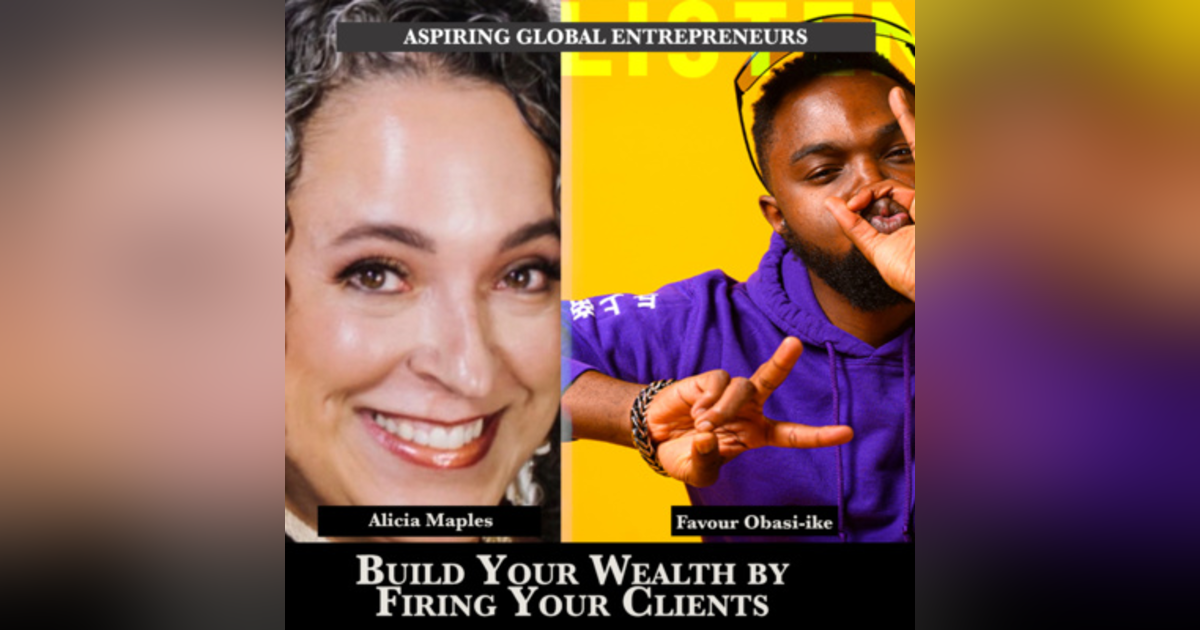 (A.G.E) Build Your Wealth by Firing Your Clients with Alicia Maples ๐ - 150 (A.G.E) Build Your Wealth by Firing Your Clients with Alicia Maples ๐ - 150