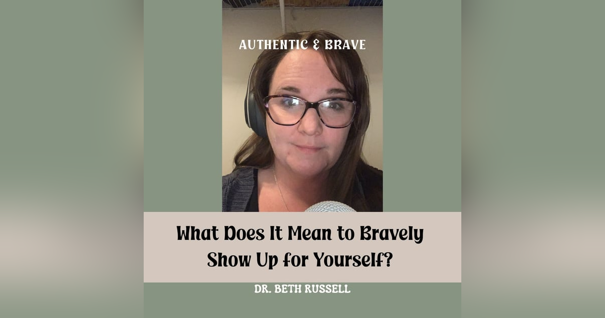 02: What Does It Mean to Bravely Show Up for Yourself? 02: What Does It Mean to Bravely Show Up for Yourself?